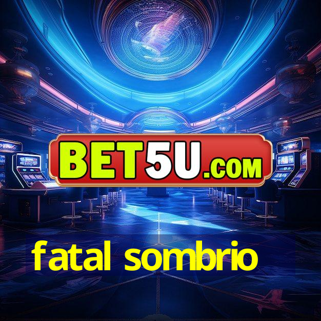 fatal sombrio